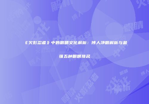 《火影忍者》中的眼睛文化解析：博人净眼解析与最强五种眼睛排名