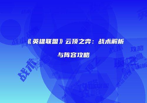 《英雄联盟》云顶之弈：战术解析与阵容攻略