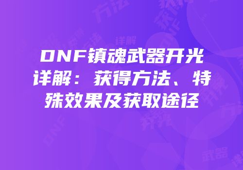 DNF镇魂武器开光详解：获得方法、特殊效果及获取途径