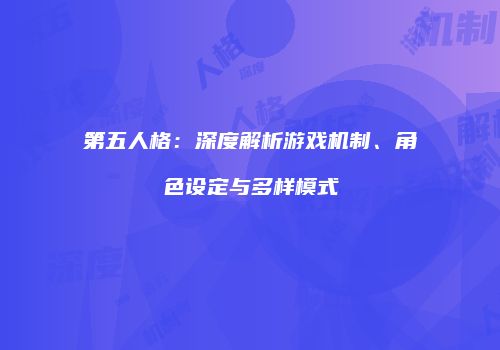 第五人格：深度解析游戏机制、角色设定与多样模式