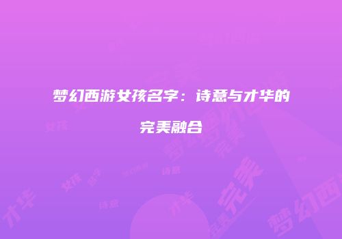 梦幻西游女孩名字：诗意与才华的完美融合