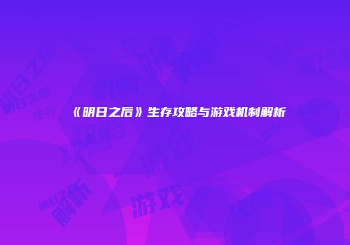 《明日之后》生存攻略与游戏机制解析