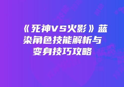 《死神VS火影》蓝染角色技能解析与变身技巧攻略