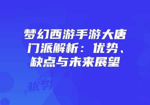 梦幻西游手游大唐门派解析：优势、缺点与未来展望