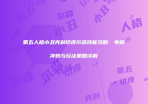 第五人格小丑克利切皮尔森技能攻略：电锯冲刺与玩法策略详解