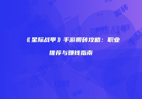 《星际战甲》手游搬砖攻略：职业推荐与赚钱指南