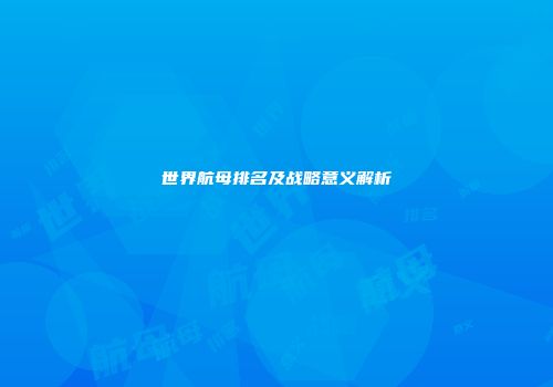 世界航母排名及战略意义解析