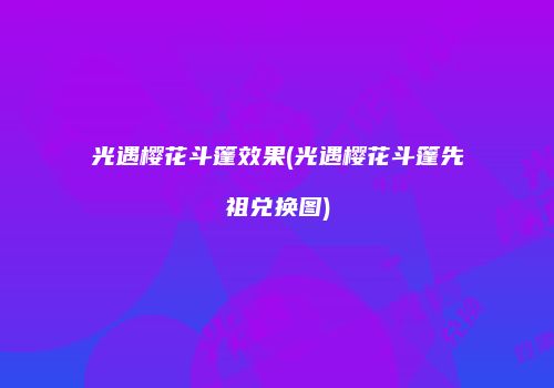 光遇樱花斗篷效果(光遇樱花斗篷先祖兑换图)