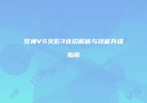 死神VS火影3连招解析与技能升级指南