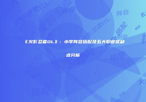 《火影忍者OL》：小李阵容搭配及五大职业优缺点分析
