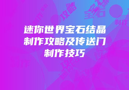 迷你世界宝石结晶制作攻略及传送门制作技巧