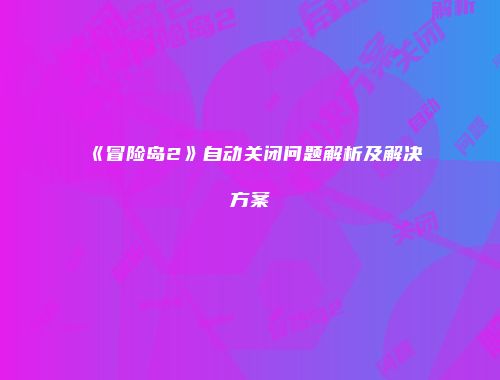 《冒险岛2》自动关闭问题解析及解决方案