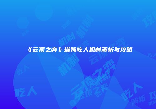 《云顶之弈》塔姆吃人机制解析与攻略