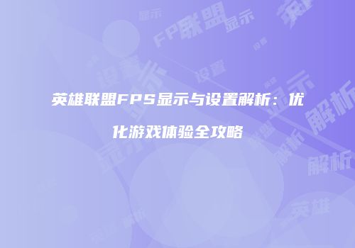 英雄联盟FPS显示与设置解析：优化游戏体验全攻略