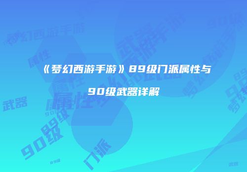 《梦幻西游手游》89级门派属性与90级武器详解