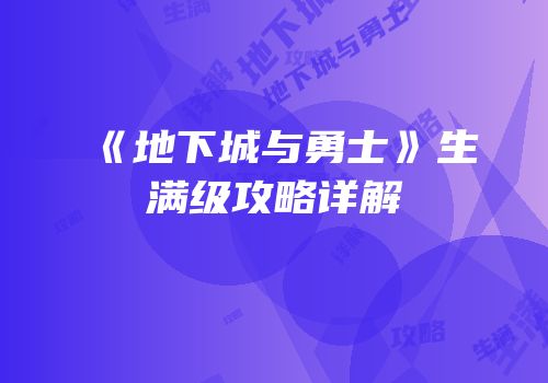 《地下城与勇士》生满级攻略详解