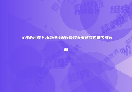 《我的世界》小型坦克制作教程与泰坦版免费下载攻略