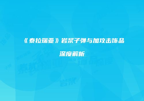 《泰拉瑞亚》岩浆子弹与加攻击饰品深度解析