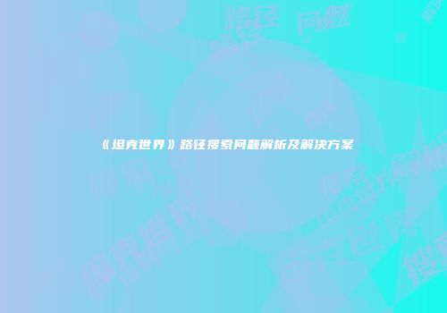 《坦克世界》路径搜索问题解析及解决方案