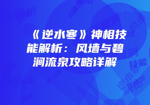 《逆水寒》神相技能解析：风墙与碧涧流泉攻略详解