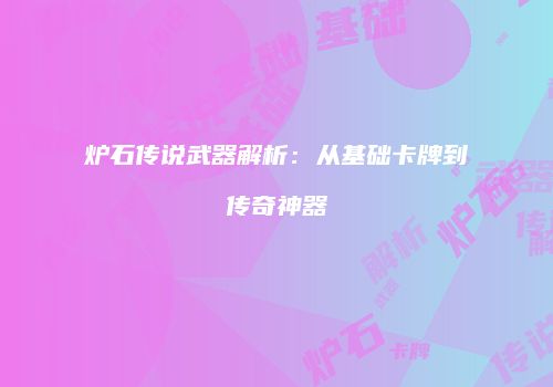 炉石传说武器解析：从基础卡牌到传奇神器