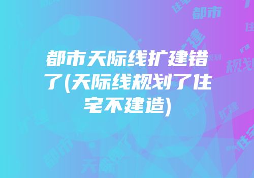 都市天际线扩建错了(天际线规划了住宅不建造)