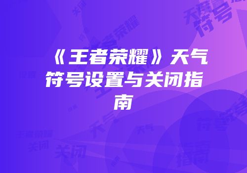 《王者荣耀》天气符号设置与关闭指南