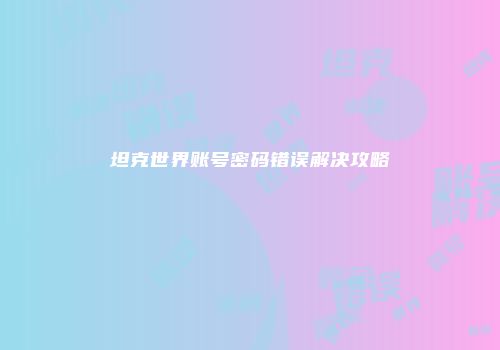 坦克世界账号密码错误解决攻略