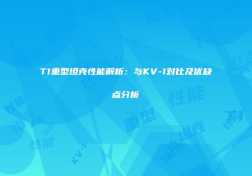 T1重型坦克性能解析：与KV-1对比及优缺点分析
