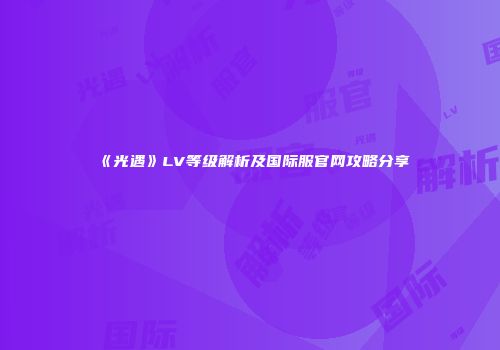 《光遇》LV等级解析及国际服官网攻略分享