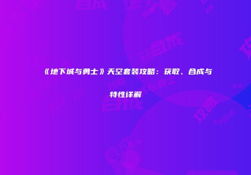 《地下城与勇士》天空套装攻略：获取、合成与特性详解