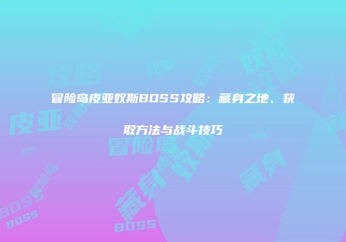 冒险岛皮亚奴斯BOSS攻略：藏身之地、获取方法与战斗技巧
