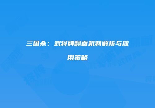三国杀：武将牌翻面机制解析与应用策略