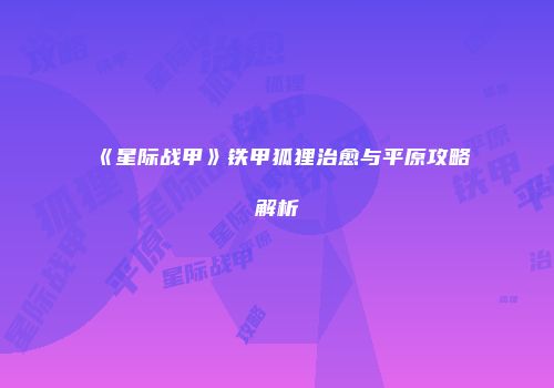 《星际战甲》铁甲狐狸治愈与平原攻略解析