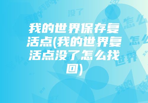 我的世界保存复活点(我的世界复活点没了怎么找回)
