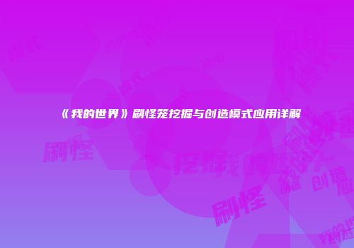 《我的世界》刷怪笼挖掘与创造模式应用详解