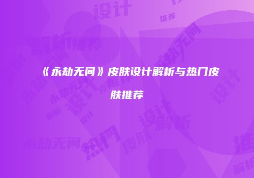 《永劫无间》皮肤设计解析与热门皮肤推荐
