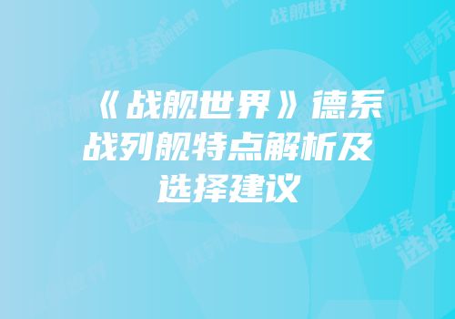 《战舰世界》德系战列舰特点解析及选择建议