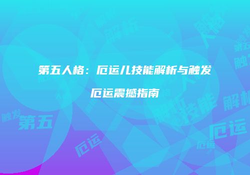 第五人格：厄运儿技能解析与触发厄运震撼指南