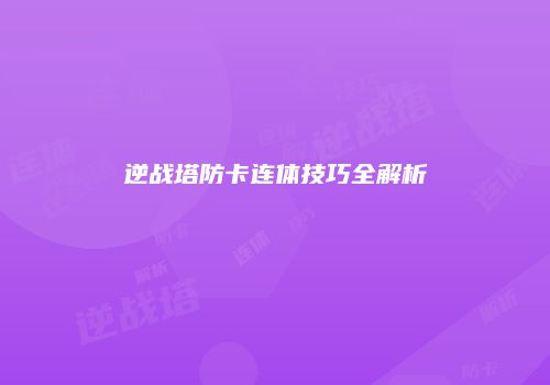 逆战塔防卡连体技巧全解析