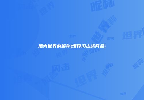 坦克世界的昵称(坦界闪击战网名)