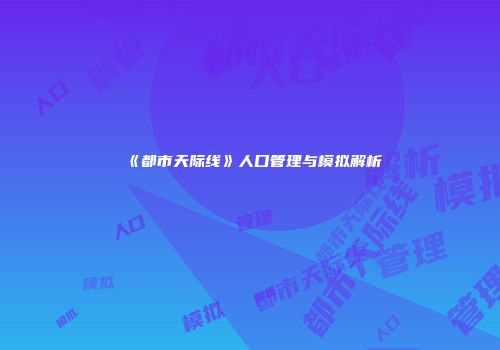 《都市天际线》人口管理与模拟解析