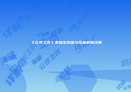 《云顶之弈》英雄生命值与扣血机制详解