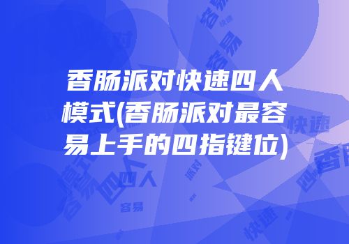 香肠派对快速四人模式(香肠派对最容易上手的四指键位)