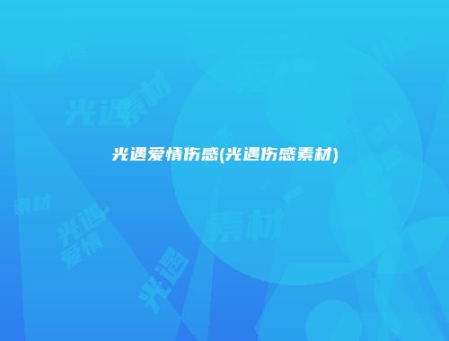 光遇爱情伤感(光遇伤感素材)