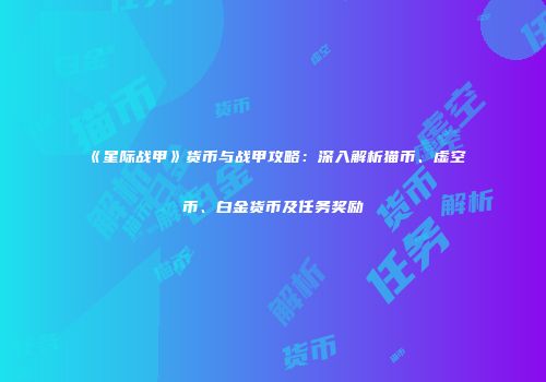 《星际战甲》货币与战甲攻略：深入解析猫币、虚空币、白金货币及任务奖励
