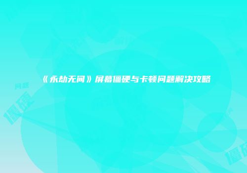 《永劫无间》屏幕僵硬与卡顿问题解决攻略