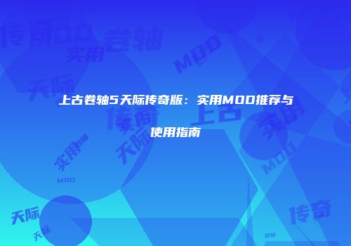 上古卷轴5天际传奇版：实用MOD推荐与使用指南