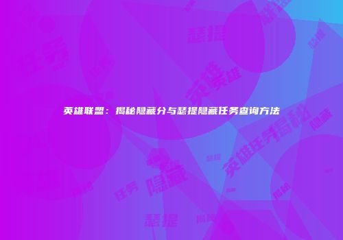 英雄联盟：揭秘隐藏分与瑟提隐藏任务查询方法