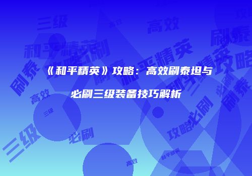 《和平精英》攻略：高效刷泰坦与必刷三级装备技巧解析